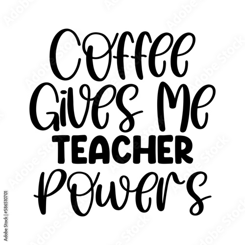Coffee Gives Me Teacher Powers