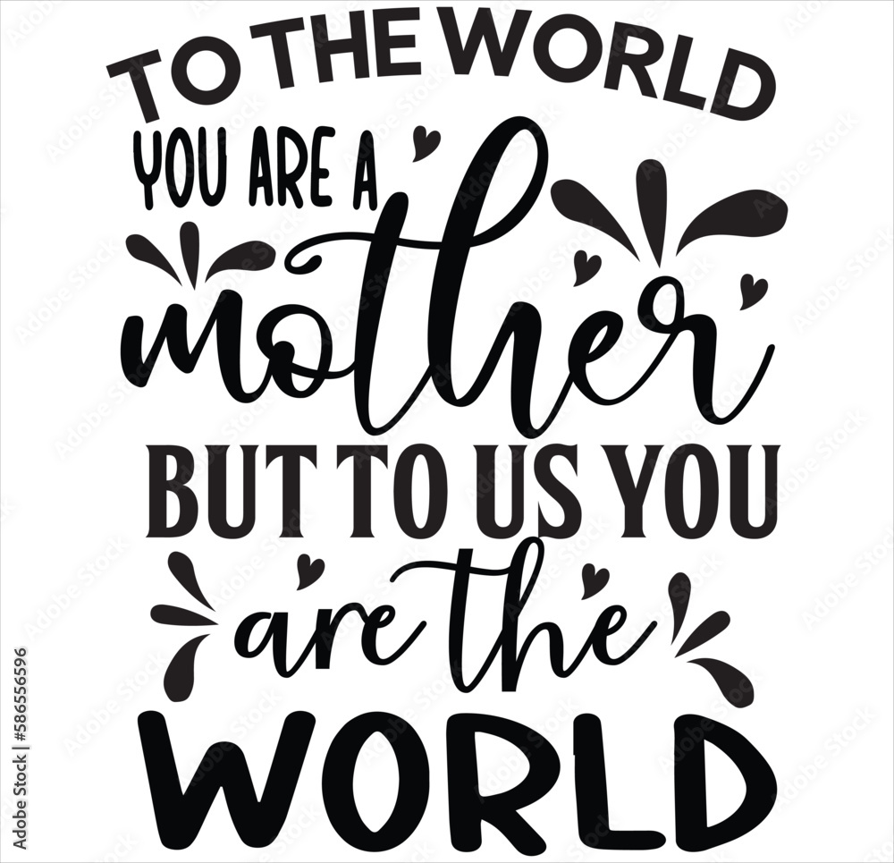Obraz premium To the world you are a mother but to us you are the world