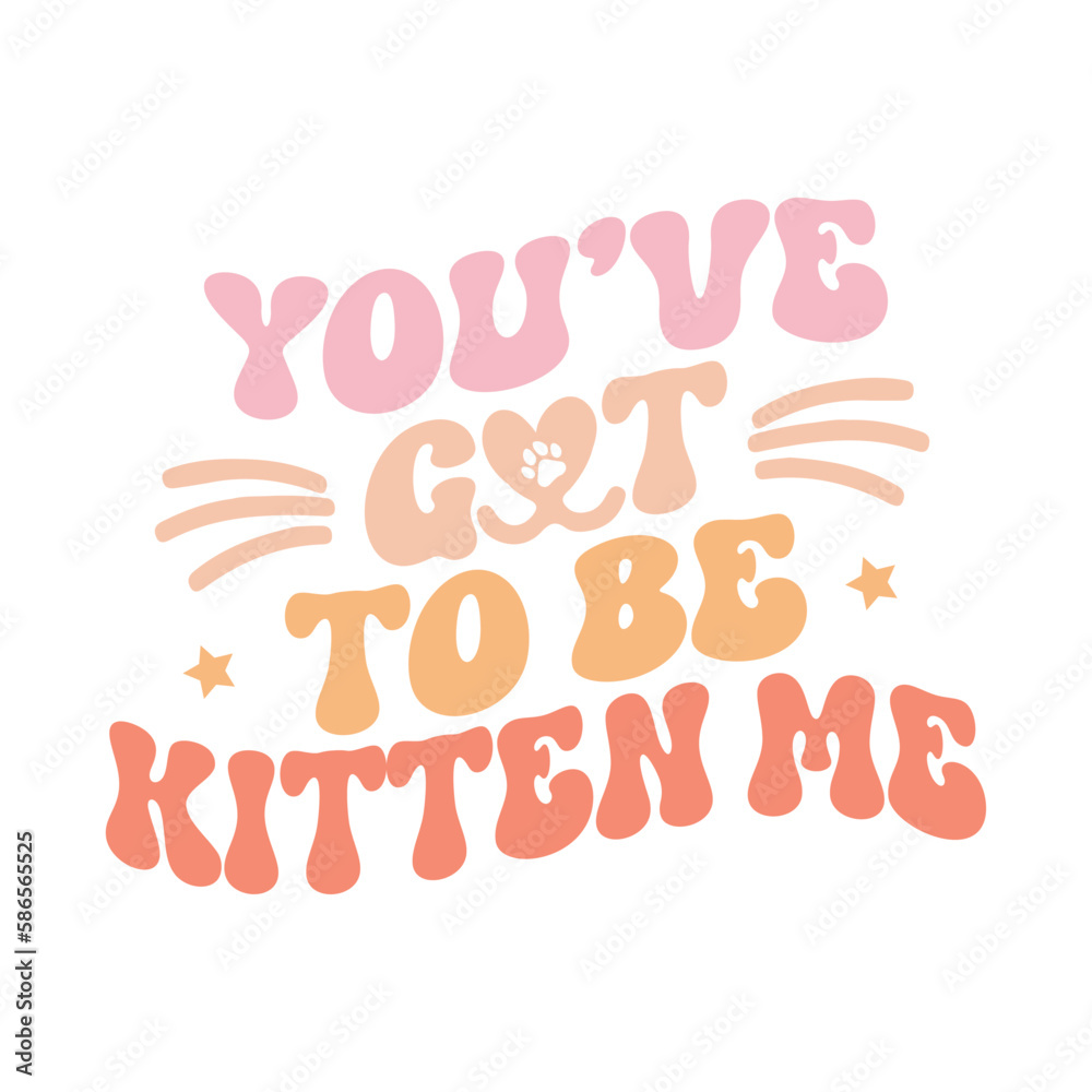 You’ve got to be kitten me