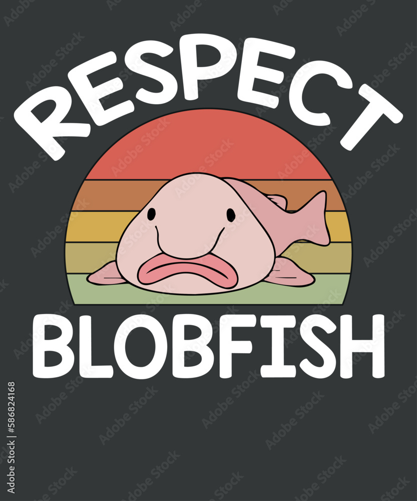 Respect blobfish funny vintage Blobfish lover dad Tshirt design, my