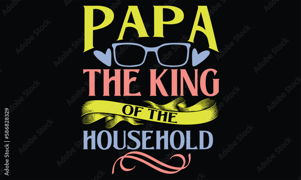 Papa The King of the Household - Father's Day SVG Design, Hand drawn vintage illustration with lettering and decoration elements, prints for posters, banners, notebook covers with black background.