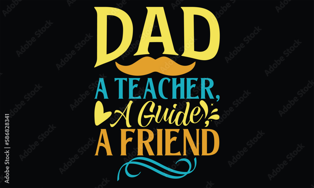 Dad A Teacher, A Guide, A Friend - Father's Day SVG Design, Hand lettering inspirational quotes isolated on black background, used for prints on bags, poster, banner, flyer and mug, pillows.