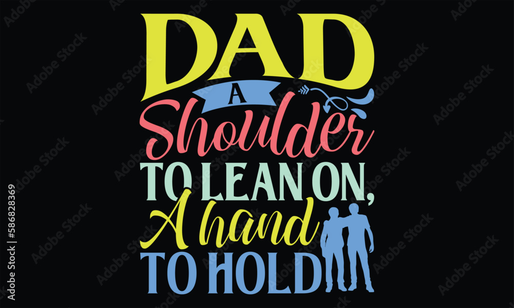 Dad A Shoulder to Lean On, A Hand to Hold - Father's Day SVG Design, Hand lettering inspirational quotes isolated on black background, used for prints on bags, poster, banner, flyer and mug, pillows.