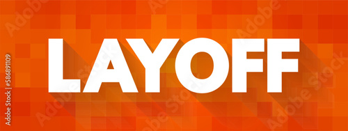 Layoff is the temporary suspension or permanent termination of employment of an employee, text concept background