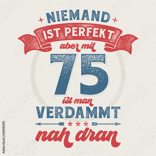 Niemand ist Perfekt, aber mit 75 ist man verdammt nah dran - Cooles Design für Textildruck oder Werbeartikel.