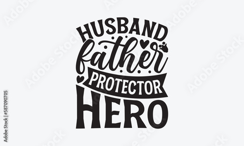 Husband Father Protector Hero - Father's day T-shirt design, Vector illustration with hand drawn lettering, SVG for Cutting Machine, Silhouette Cameo, Cricut, Modern calligraphy, Mugs, Notebooks, whit