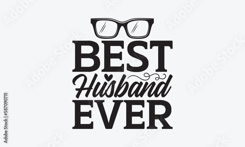 Best Husband Ever - Father's day T-shirt design, Vector illustration with hand drawn lettering, SVG for Cutting Machine, Silhouette Cameo, Cricut, Modern calligraphy, Mugs, Notebooks, white background