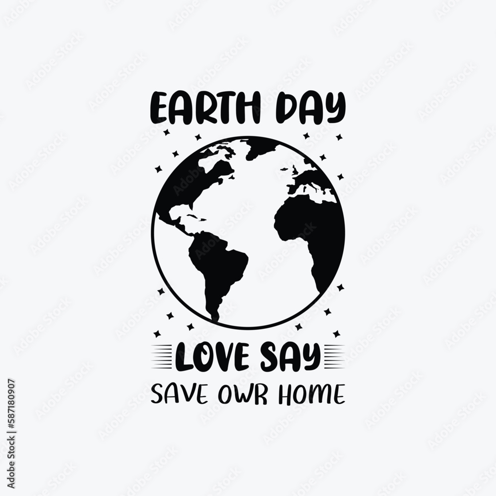 Earth Day Love Say Save Or Home vector t-shirt design. Earth day t-shirt design. Can be used for Print mugs, sticker designs, greeting cards, posters, bags, and t-shirts