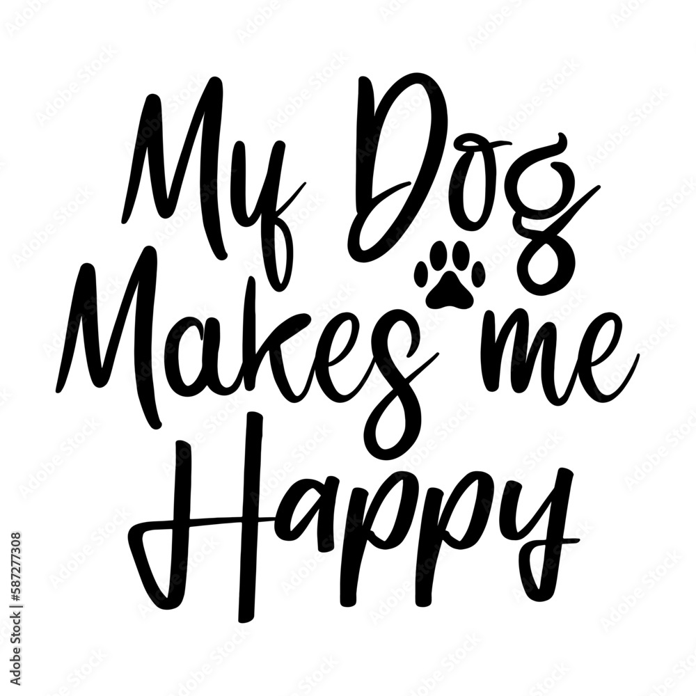 My Dog Makes Me Happy My Dog Makes Me Happy