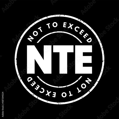 NTE Not To Exceed - type of contract that is allowed a contractor issue bills to an owner, acronym text stamp