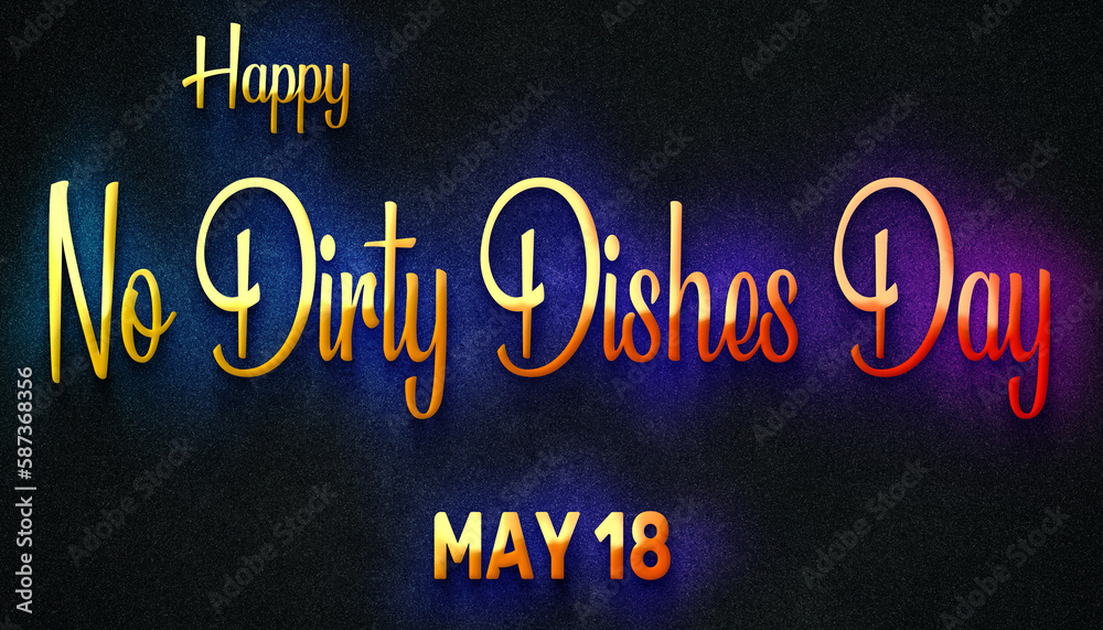 Happy No Dirty Dishes Day, May 18. Calendar of May Neon Text Effect, design Happy No Dirty Dishes Day, May 18. Calendar of May Neon Text Effect, design