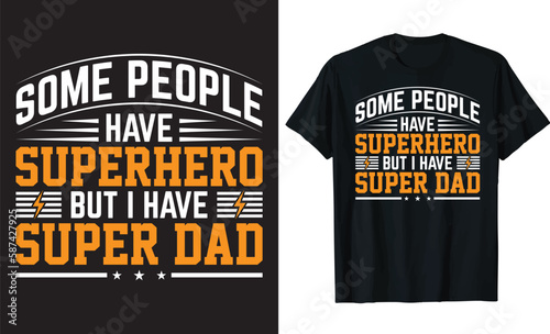 SOME PEOPLE HAVE SUPERHERO BUT I HAVE SUPER DAD, typography Superhero, Superdad, Father's Day Graphic lettering design, printing for t-shirts, banners, poster, mug vector illustration