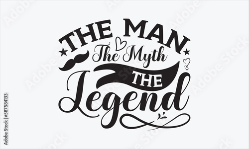 The Man  The Myth  The Legend - Father s Day Design  Hand drawn lettering phrase  Sarcastic typography SVG  Vector EPS Editable Files  For stickers  Templet  mugs  etc  Illustration for prints.