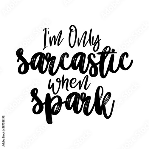 I m Only Sarcastic when Spark