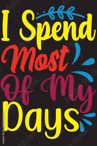 i spend most OF MY DAYS