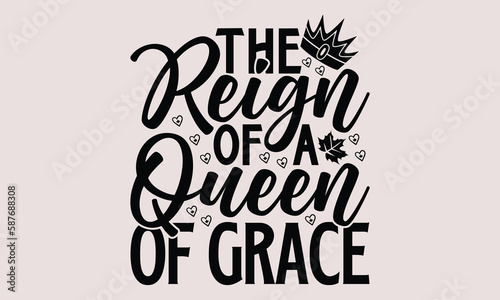 The Reign Of A Queen Of Grace- Victoria Day T-Shirts Design, Hand Drawn Vintage Illustration With Hand-Lettering And Decoration Elements, SVG Files For Cutting, Eps 10.