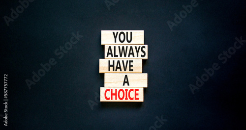 You always have choice symbol. Concept words You always have a choice on wooden block. Beautiful black table black background. Business you always have choice concept. Copy space.