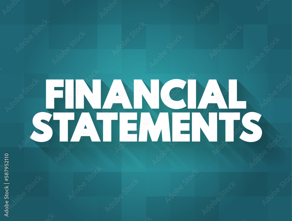 Financial Statements - written records that convey the business activities and the financial performance of a company, text concept background