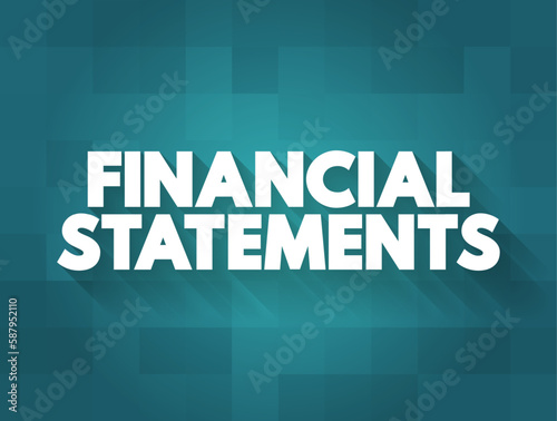 Financial Statements - written records that convey the business activities and the financial performance of a company, text concept background