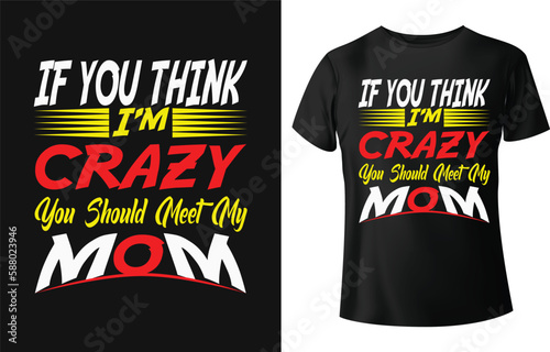 If you think I'm crazy you should meet my mom. Typography t-shirt design for happy mother's day.