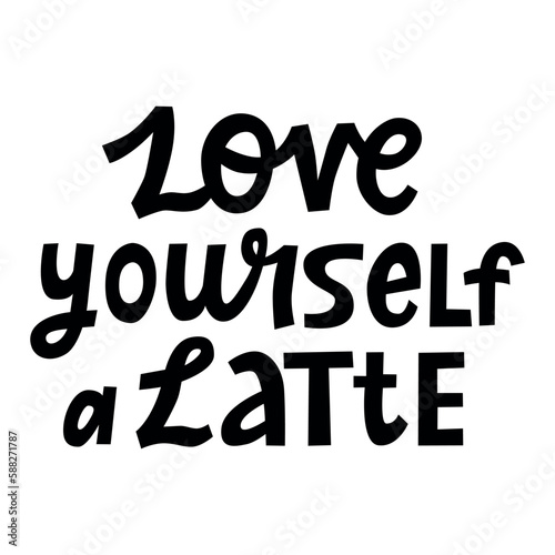 Love yourself a latte hand lettering quote. Word play funny text. Self-love motivation and inspiration poster. Black and white vector design isolated on white. 