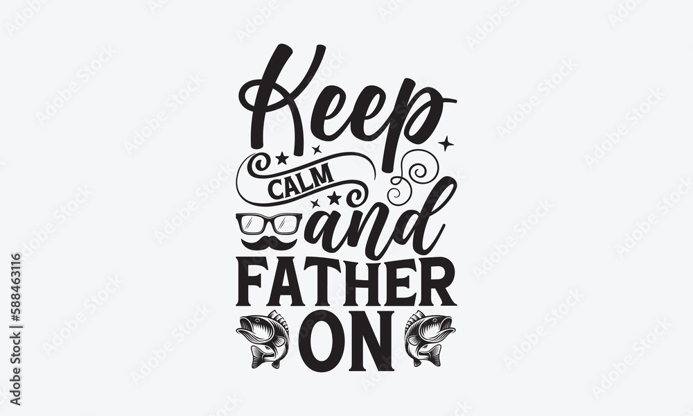 Keep Calm And Father On - Father's day SVG Design, Hand drawn vintage illustration with lettering and decoration elements, used for prints on bags, poster, banner, pillows. Keep Calm And Father On - Father's day SVG Design, Hand drawn vintage illustration with lettering and decoration elements, used for prints on bags, poster, banner, pillows.