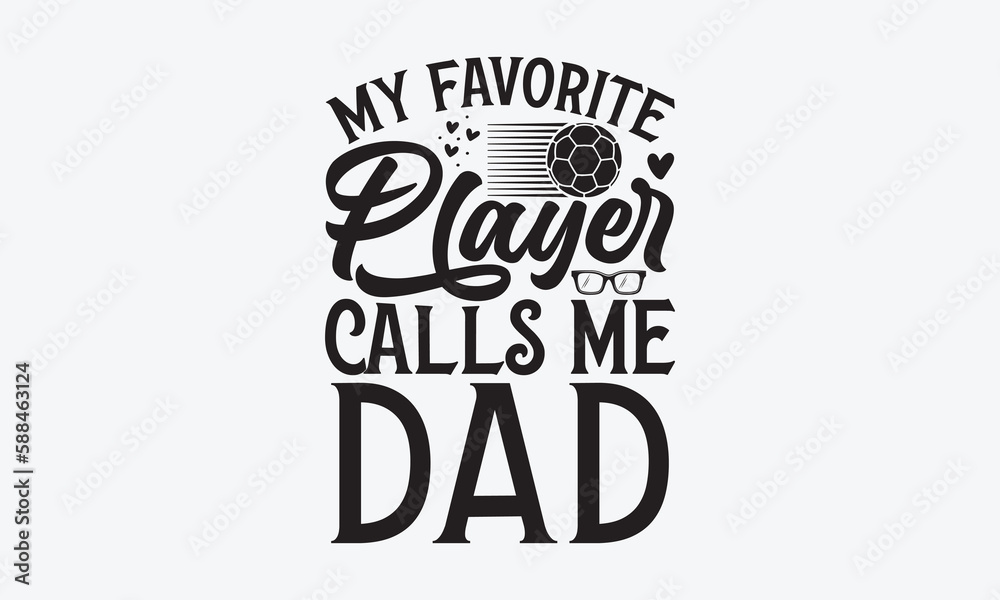 My Favorite Player Calls Me Dad - Father's day T-shirt design, Vector typography for posters, stickers, Cutting Cricut and Silhouette, svg file, banner, card Templet, flyer and mug.