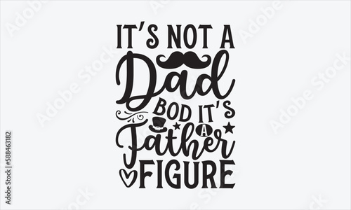 It’s Not A Dad Bod It’s A Father Figure - Father's day SVG Design, Hand drawn vintage illustration with lettering and decoration elements, used for prints on bags, poster, banner,  pillows.