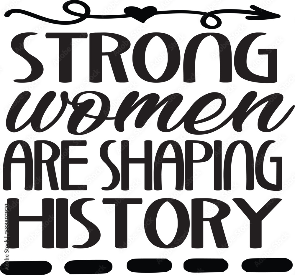 Strong women are shaping history 
