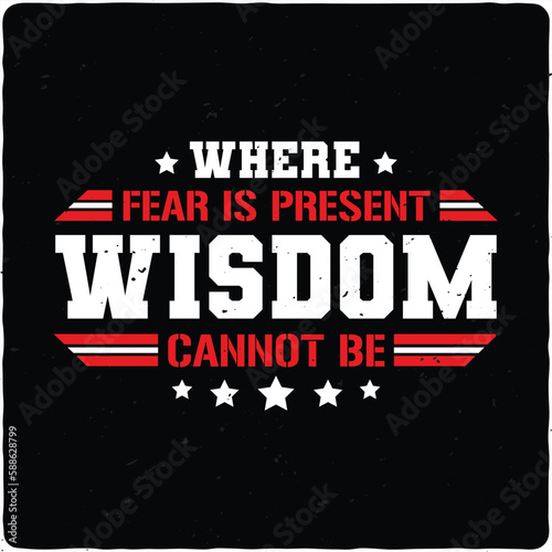 Where fear is present, wisdom can not be typography T-shirt Design, Premium Vector