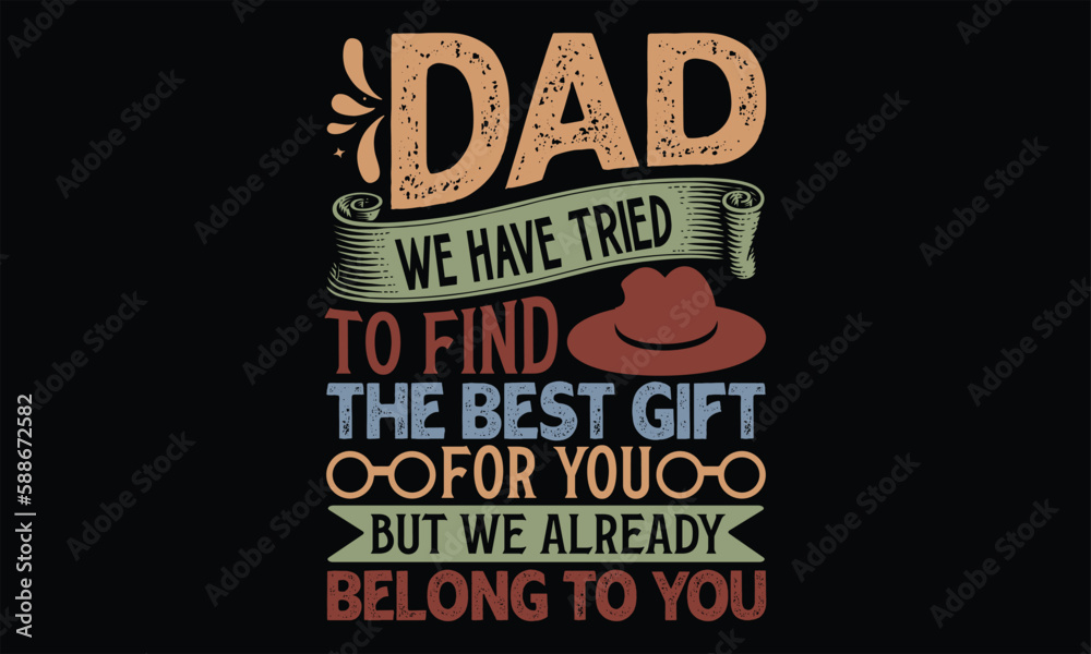 Obraz premium Dad We Have Tried To Find The Best Gift For You But We Already Belong To You - Father's Day T Shirt Design, Hand drawn lettering phrase, Cutting Cricut and Silhouette, card, Typography Vector illustra