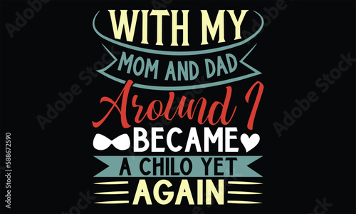 With My Mom And Dad Around I Became A Chilo Yet Again - Father's Day SVG Design, Hand lettering inspirational quotes isolated on black background, used for prints on bags, poster, banner, flyer and mu photo