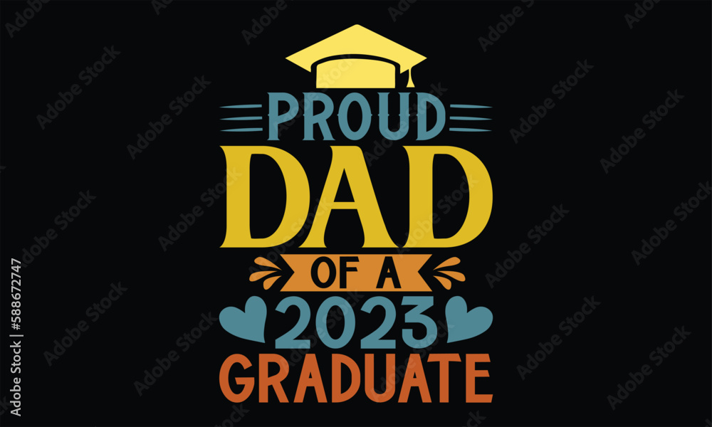 Proud Dad Of A Class Of 2023 Graduate - Father's Day T Shirt Design, Hand drawn lettering phrase, Cutting Cricut and Silhouette, card, Typography Vector illustration for poster, banner, flyer and mug.