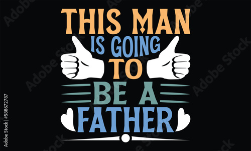 This Man Is Going To Be A Father - Father's Day SVG Design, Hand lettering inspirational quotes isolated on black background, used for prints on bags, poster, banner, flyer and mug, pillows.