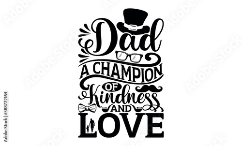 Dad A Champion Of Kindness And Love - Hand lettering inspirational quotes isolated on white background, t-shirts ,bags, poster, banner, flyer and mug, pillows.
