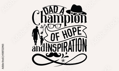 Dad A Champion Of Hope And Inspiration - Hand lettering inspirational quotes isolated on white background, t-shirts ,bags, poster, banner, flyer and mug, pillows.
