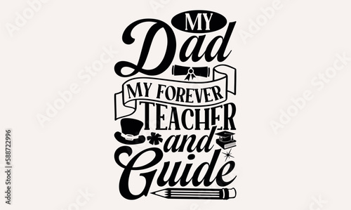 My Dad My Forever Teacher And Guide - lettering father's quote in modern calligraphy style, phrase isolated on white background, Illustration for prints on t-shirts and bags, posters, cards.