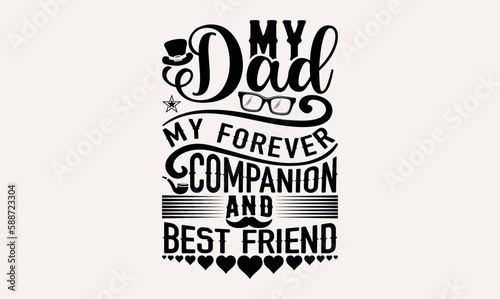 My Dad My Forever Companion And Best Friend - lettering father's quote in modern calligraphy style, phrase isolated on white background, Illustration for prints on t-shirts and bags, posters, cards.