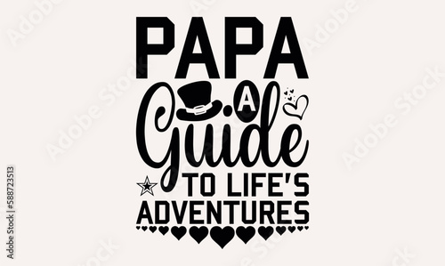 Papa A Guide To Life’s Adventures - lettering father's quote in modern calligraphy style, phrase isolated on white background, Illustration for prints on t-shirts and bags, posters, cards.