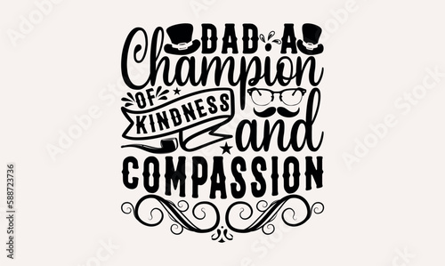 Dad A Champion Of Kindness And Compassion - Hand lettering inspirational quotes isolated on white background, t-shirts ,bags, poster, banner, flyer and mug, pillows.