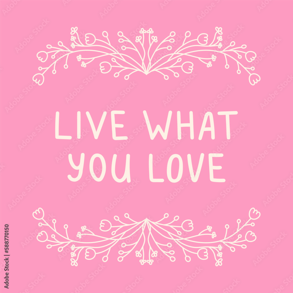 Live what you love hand drawn lettering phrase. Inspirational message vector illustration sign with floral frame