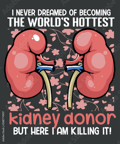 I never dreamed of becoming the world's hottest kidney donor but here i am killing it Transplant T-Shirt design vector, Kidney Transplant, Organ Donation, ,Kidney Donor