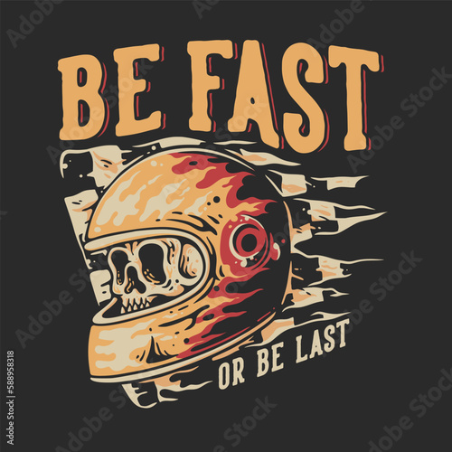 T Shirt Design Be Fast Or Be Last With Skull In Helmet Vintage Illustration (ID: 588958318)