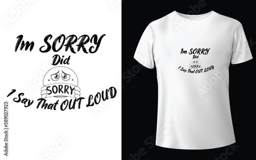  Im SORRY...Did I Say That OUT LOUD Typographic Tshirt Design - T-shirt Design For Print Eps Vector.eps