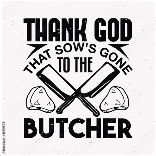 Thank God that sow's gone to the butcher typography T-shirt Design, Premium Vector