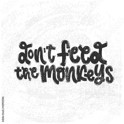 Vector handdrawn illustration. Lettering phrases Don t feed the monkeys. Warning phrase  poster.