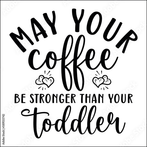 May your coffee be stronger than your toddler SVG