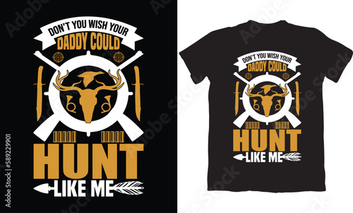 DON'T YOU WISH YOUR DADDY COULD HUNT LIKE ME-HUNTING T-SHIRT DESIGN GRAPHIC