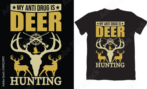 MY ANTI DRUG IS DEER HUNTING-HUNTING T-SHIRT DESIGN GRAPHIC