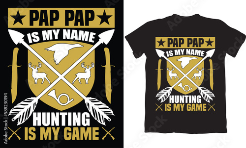 PAP PAP IS MY NAME  HUNTING IS MY GAME-HUNTING T-SHIRT DESIGN GRAPHIC